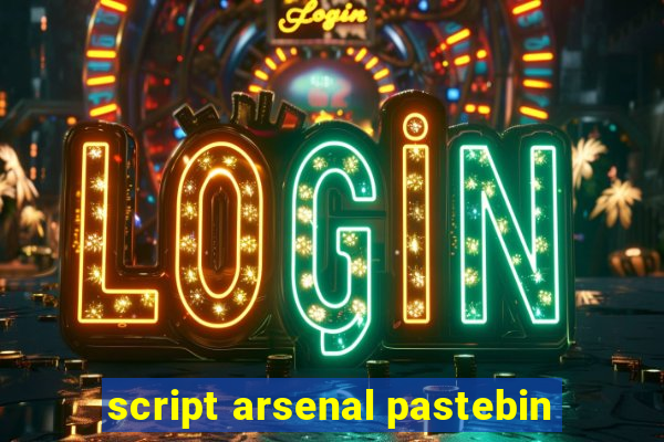 script arsenal pastebin